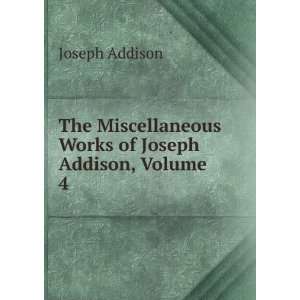   Miscellaneous Works of Joseph Addison, Volume 4 Joseph Addison Books