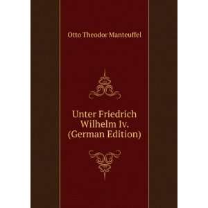   Friedrich Wilhelm Iv. (German Edition) Otto Theodor Manteuffel Books