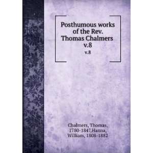  Posthumous works of the Rev. Thomas Chalmers . v.8 Thomas 
