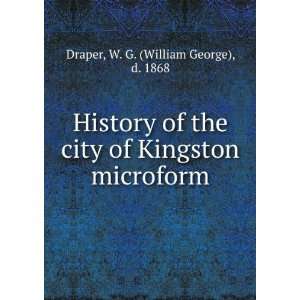   of Kingston microform W. G. (William George), d. 1868 Draper Books