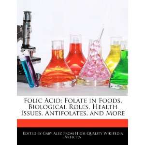 Folic Acid Folate in Foods, Biological Roles, Health Issues 